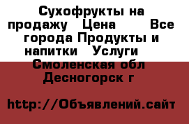 Сухофрукты на продажу › Цена ­ 1 - Все города Продукты и напитки » Услуги   . Смоленская обл.,Десногорск г.